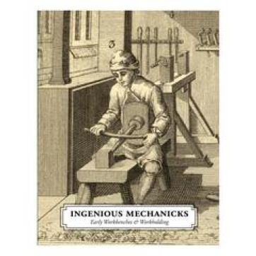 Ingenious Mechanicks - Early Workbenches and Workholding