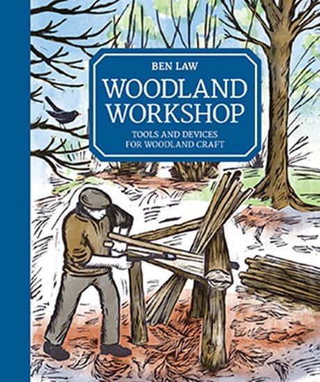 WOODLAND WORKSHOP, Tools and Devices for Woodland Craft by Ben Law