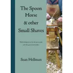 The Spoon Horse and Other Small Shaves by Sean Hellman